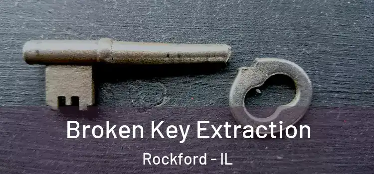 Broken Key Extraction Rockford - IL