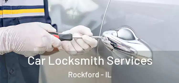 Car Locksmith Services Rockford - IL